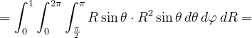 \dpi{120} =\int_{0}^{1}\int_{0}^{2\pi }\int_{\frac{\pi }{2}}^{\pi }R\sin \theta \cdot R^{2 }\sin\theta\, d\theta\, d\varphi \, dR=